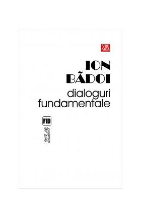 Dialoguri fundamentale - Ion Badoi