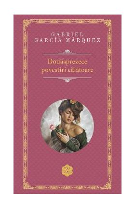 Douasprezece povestiri calatoare - Gabriel Garcia Marquez