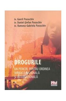 Drogurile, Un Pericol Pentru Ordinea Juridica Nationala Si Internationala - Gavril Paraschiv