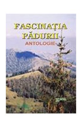 Fascinatia Padurii. Antologie