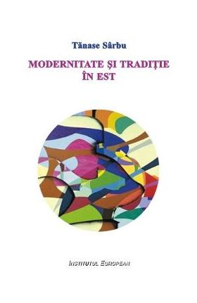 Modernitate si traditie in Est - Tanase Sarbu