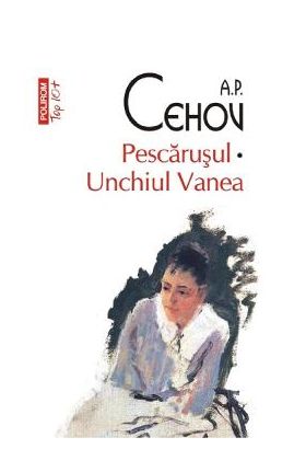 Pescarusul. Unchiul Vanea - A.P. Cehov