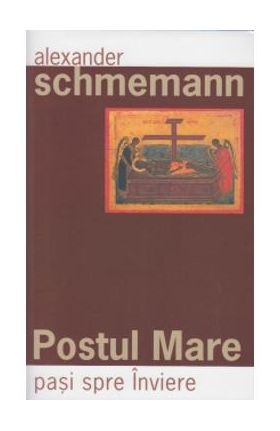Postul Mare, pasi spre Inviere - Alexander Schmemann