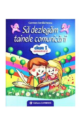 Sa dezlegam tainele comunicarii - Clasa 1 - Semestrul 2 - Carmen Iordachescu
