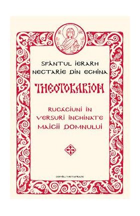 Theotokarion. Rugaciuni in versuri inchinate Maicii Domnului - Sfantul Ierarh Nectarie din Eghina
