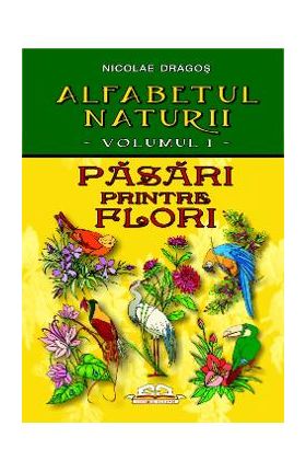 Alfabetul naturii vol. 1: Pasari printre flori - Nicolae Dragos