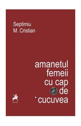 Amanetul femeii cu cap de cucuvea - Septimiu M. Cristian