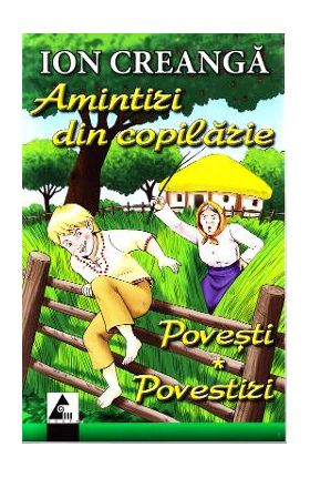 Amintiri din copilarie. Povesti. Povestiri - Ion Creanga