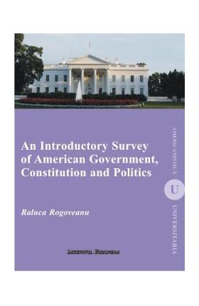 An Introductory Survey of American Government, Constitution and Politics - Raluca Rogoveanu