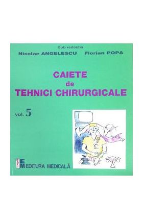 Caiete de tehnici chirurgicale vol. 5 - Nicoale Angelescu, Florian Popa