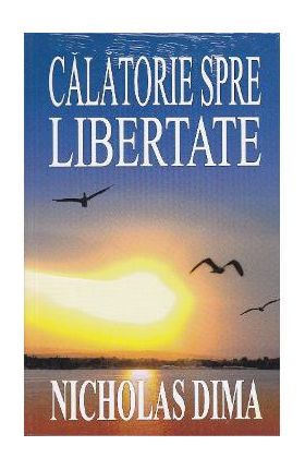 Calatorie spre libertate - Nicholas Dima