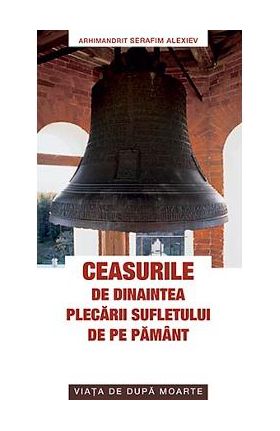 Ceasurile de dinaintea plecarii sufletului de pe pamant - Serafim Alexiev