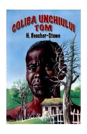 Coliba unchiului Tom - H. Beecher-Stowe