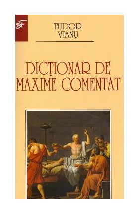 Dictionar de maxime comentat - Tudor Vianu
