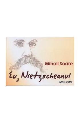 Eu, Nietzscheanul - Mihail Soare