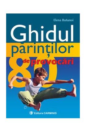 Ghidul parintilor 80 de provocari - Elena Butunoi