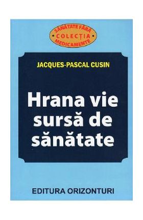 Hrana vie, sursa de sanatate - Jacques-Pascal Cusin