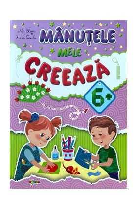 Manutele mele creeaza 6+ - Ala Blaja, Inesa Tautu