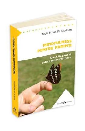 Mindfulness pentru parinti - Myla si John Kabat-Zinn