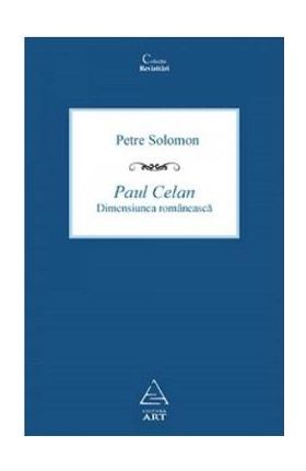 Paul Celan, dimensiunea romaneasca - Petre Solomon