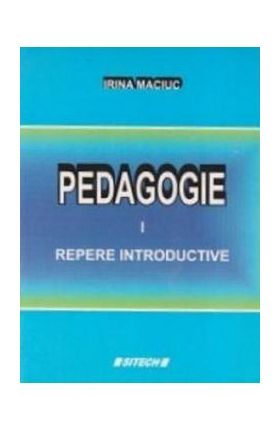 Pedagogie Vol.1: Repere introductive - Irina Maciuc
