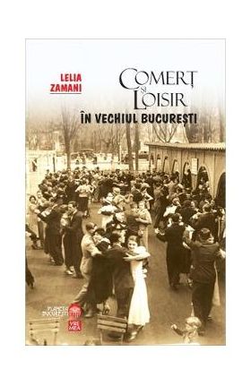 Comert si loisir in vechiul Bucuresti - Lelia Zamani