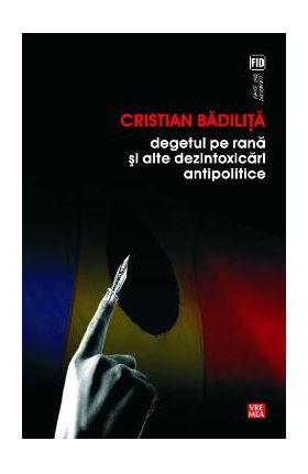 Degetul pe rana si alte dezintoxicari antipolitice - Cristian Badilita