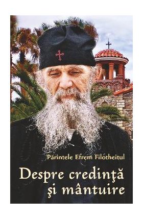 Despre credinta si mantuire - Parintele Efrem Filotheitul