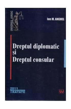 Dreptul diplomatic si dreptul consular - Ion M. Anghel