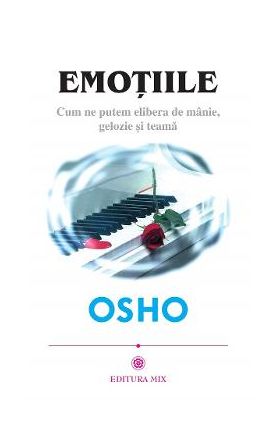 Emotiile. Cum ne putem elibera de manie, gelozie si teama - Osho