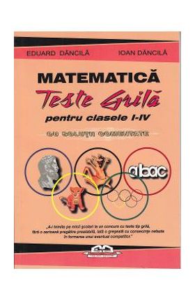 Matematica. Teste grila pentru clasa 1-4 cu solutii comentate - Eduard Dancila, Ioan Dancila