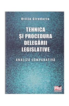 Tehnica si procedura delegarii legislative. Analiza comparativa - Otilia Giredariu