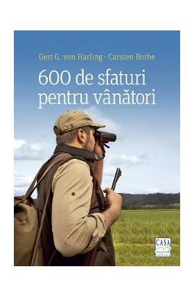 600 de sfaturi pentru vanatori - Gert G. Von Harling, Carsten Bothe