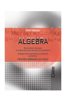 Algebra pentru gimnaziu si liceu - Emil Stoica