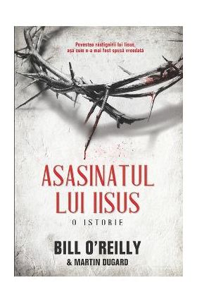 Asasinatul Lui Iisus - Bill O Reilly, Martin Dugard