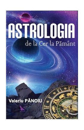 Astrologia de la Cer la Pamant - Valeriu Panoiu