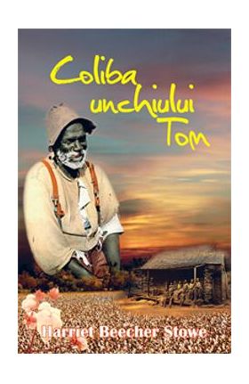 Coliba unchiului Tom - Harriet Beecher Stowe