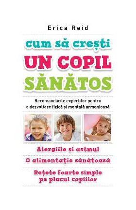 Cum sa cresti un copil sanatos - Erica Reid