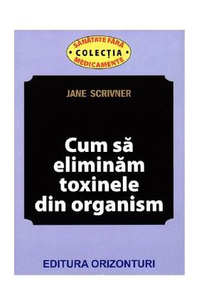 Cum sa eliminam toxinele din organism - Jane Scrivner