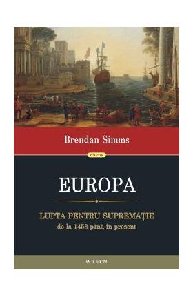 Europa. Lupta pentru suprematie de la 1453 pana in prezent - Bredan Simms