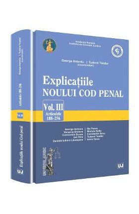 Explicatiile noului Cod penal vol.3: Art 188-256 - Georghe Antoniu, Tudorel Toader (coord)