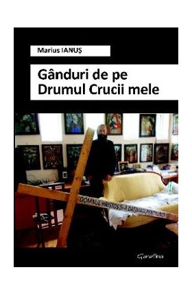 Ganduri de pe Drumul Crucii mele - Marius Ianus