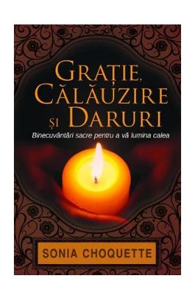 Gratie, calauzire si daruri - Sonia Choquette