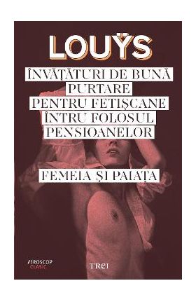 Invataturi de buna putare pentru fetiscane intru folosul pensioanelor. Femeia si paiata - Pierre Lou