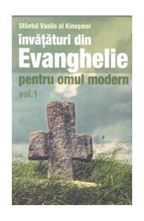 Invataturi din Evanghelie pentru omul modern vol.1 - Sfantul Vasile al Kinesmei