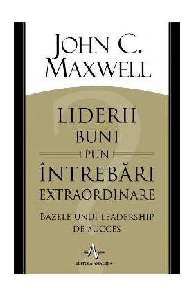 Liderii buni pun intrebari extraordinare - John C. Maxwell