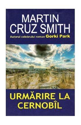 Urmarire la Cernobil - Martin Cruz Smith