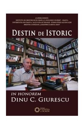 Destin de istoric. In honorem Dinu C. Giurescu