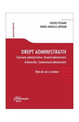 Drept administrativ: Contracte administrative. Dreptul administrativ al bunurilor. Contenciosul administrativ - Ovidiu Podaru, Maria-Mihaela Lupoian