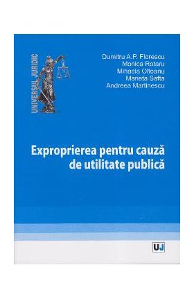 Exproprierea pentru cauza de utilitate publica - Dumitru A.P. Florescu, Monica Rotaru